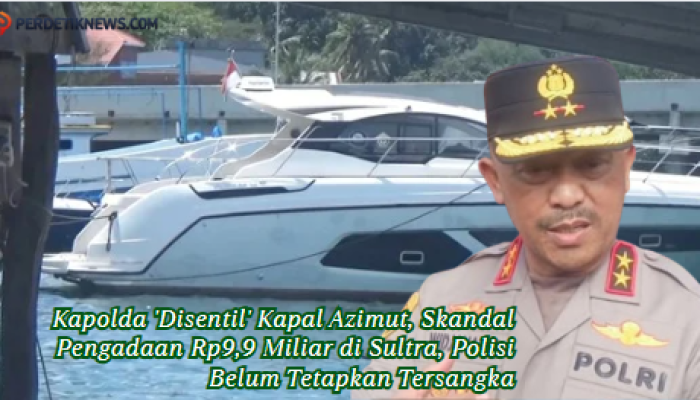 Kapolda ‘Disentil’ Kapal Azimut, Skandal Pengadaan Rp9,9 Miliar di Sultra, Polisi Belum Tetapkan Tersangka